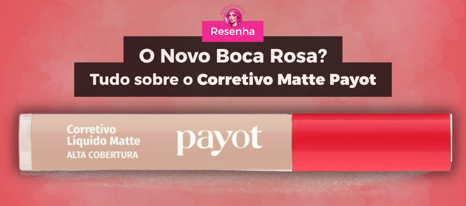 Resenha – Corretivo líquido Matte Alta Cobertura da Payot: o novo Boca Rosa?