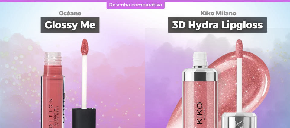 Resenha comparativa: 3D Hydra Lipgloss da Kiko Milano vs Glossy Me da Océane: o duelo dos glosses que prometem lábios impecáveis