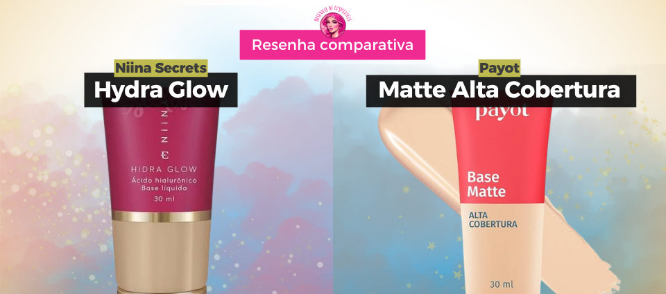 Resenha comparativa – Base Líquida Hidra Glow da Niina Secrets vs Base Matte Alta Cobertura da Payot